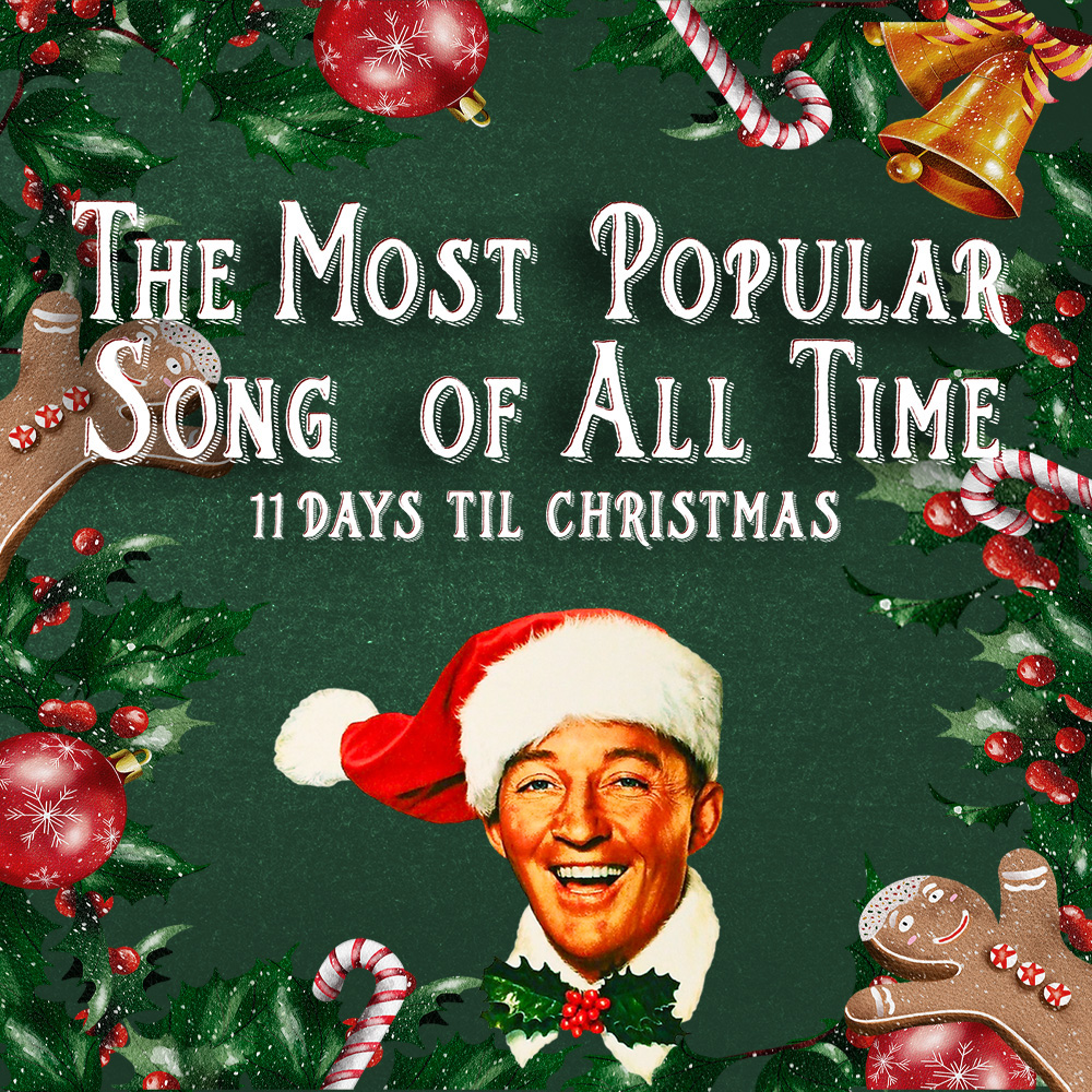 Bing Crosby over a green background with christmas decor that reads 'The most popular song of all time - 11 days til christmas'